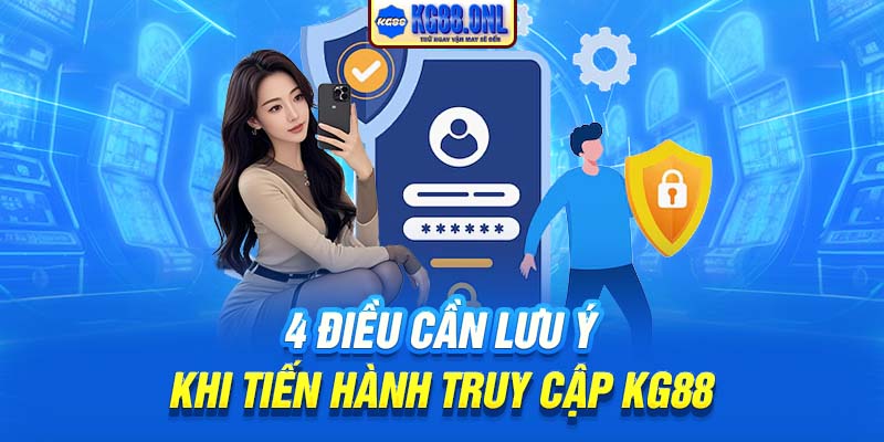 4 điều cần lưu ý khi tiến hành truy cập KG88