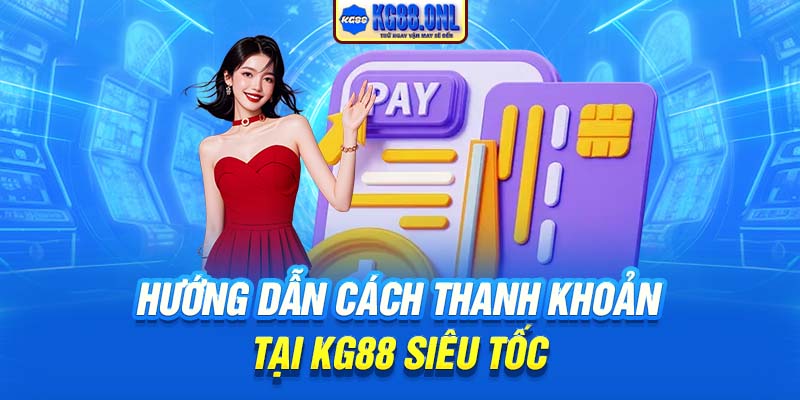 Hướng dẫn cách thanh khoản tại KG88 siêu tốc