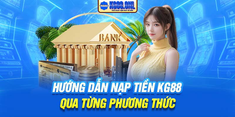 Hướng dẫn nạp tiền KG88 qua từng phương thức