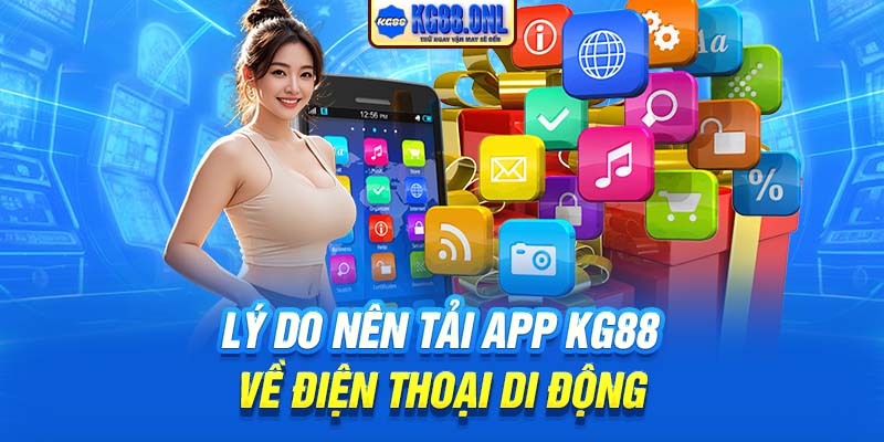Lý do nên tải app KG88 về điện thoại di động