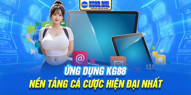 Ứng dụng KG88 – Nền tảng cá cược hiện đại nhất